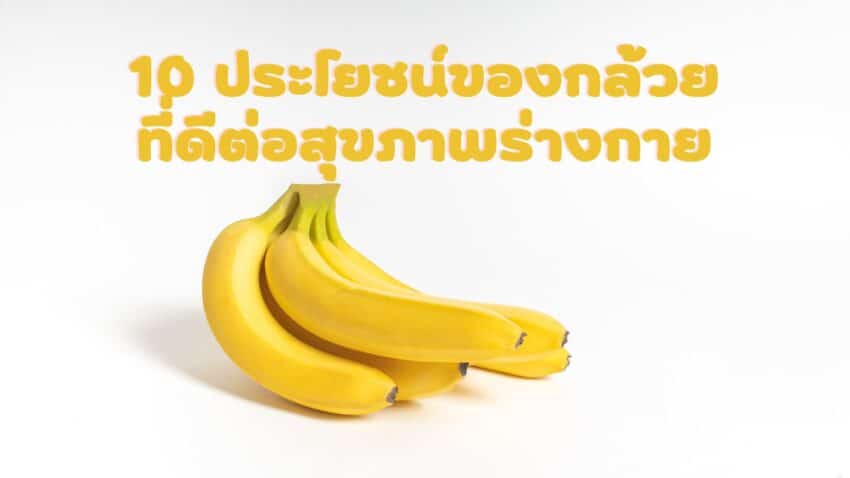 10 ประโยชน์ของกล้วยที่ดีต่อสุขภาพร่างกาย